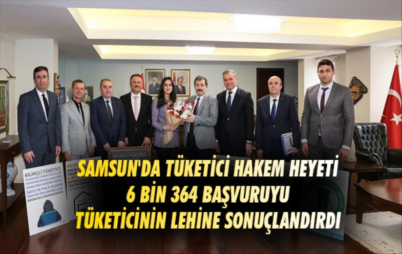 Samsun'da Tüketici Hakem Heyeti 6 bin 364 başvuruyu tüketicinin lehine sonuçlandırdı