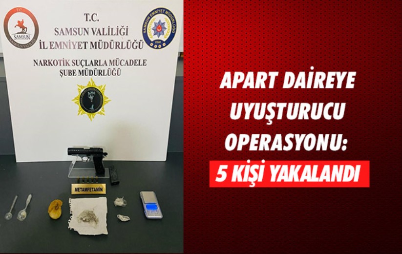 Samsun'da apart daireye uyuşturucu operasyonu: 5 kişi yakalandı