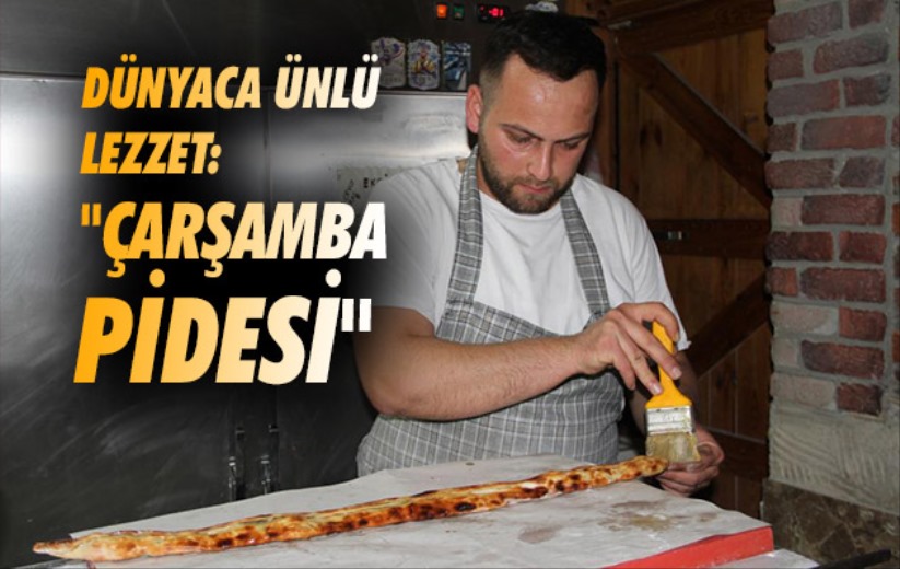 Dünyaca ünlü lezzet: 'Çarşamba pidesi'