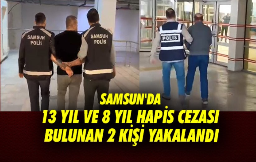 Samsun'da 13 yıl ve 8 yıl hapis cezası bulunan 2 kişi yakalandı