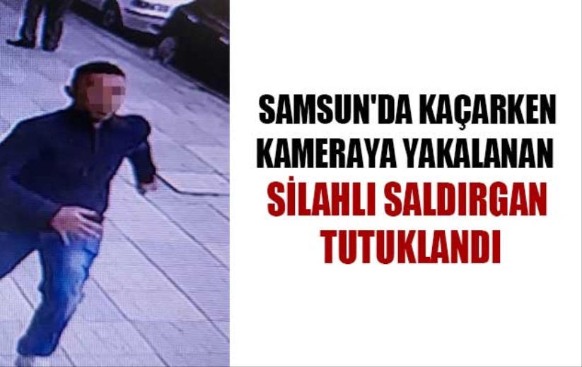  Samsun'da kaçarken kameraya yakalanan silahlı saldırgan tutuklandı