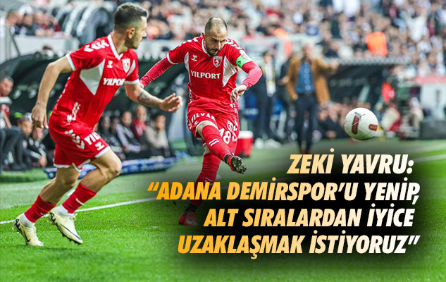 Zeki Yavru: 'Adana Demirspor'u yenip, alt sıralardan iyice uzaklaşmak istiyoruz'