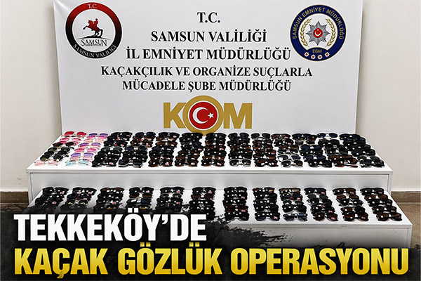Tekkeköy'de kaçak gözlük operasyonu