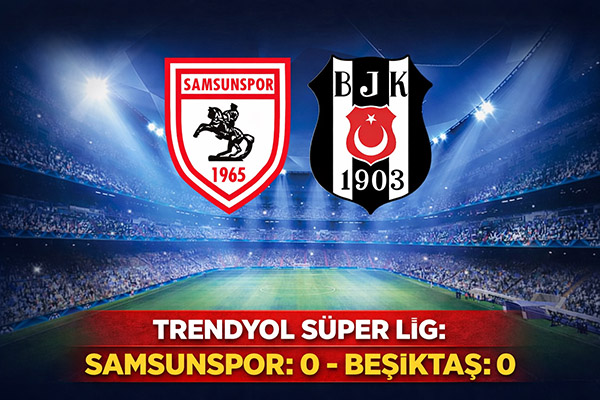 Trendyol Süper Lig: Samsunspor: 0 - Beşiktaş: 0