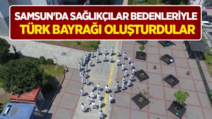 Samsun'da sağlıkçılar bedenleriyle Türk bayrağı oluşturdular