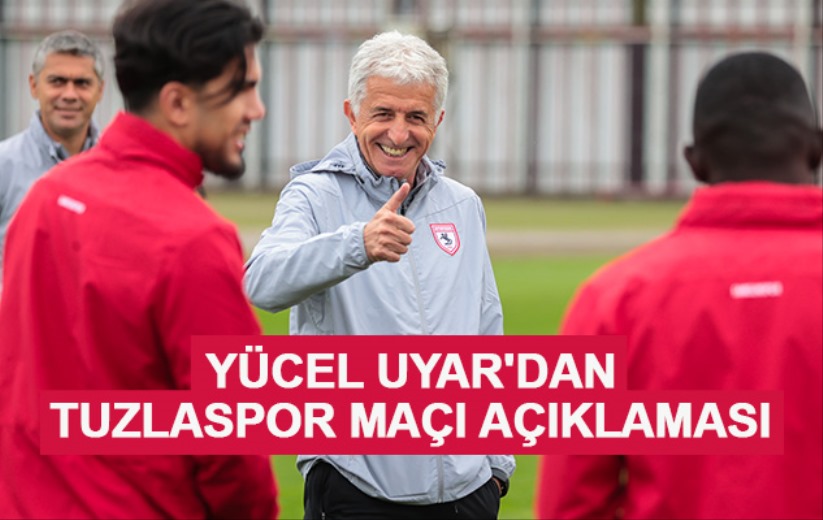 Yücel Uyar'dan Tuzlaspor maçı açıklaması