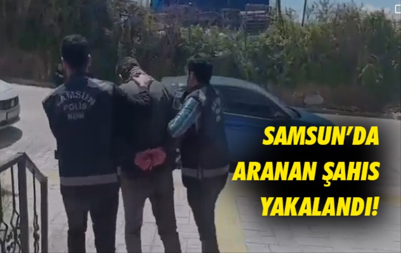 Samsun'da Aranan Şahıs Yakalandı!