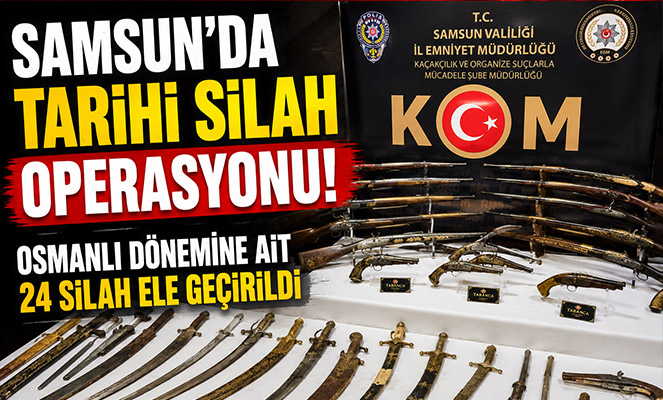 Samsun'da tarihi silah operasyonu: Osmanlı dönemine ait 24 silah ele geçirildi