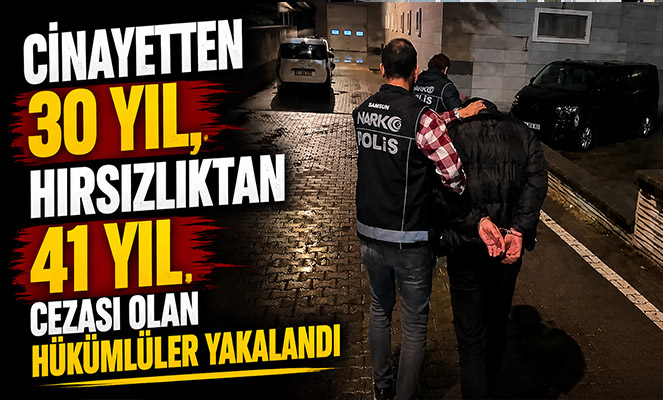 Cinayetten 30 yıl, hırsızlıktan 41 yıl cezası olan hükümlüler yakalandı