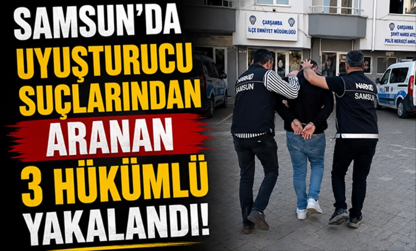 Samsun'da uyuşturucu suçlarından aranan 3 hükümlü yakalandı
