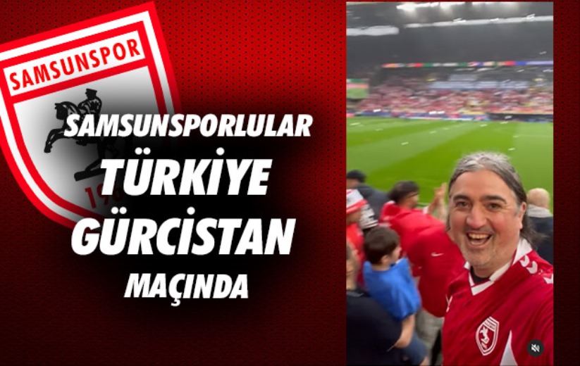 Samsunsporlular Türkiye - Gürcistan maçında