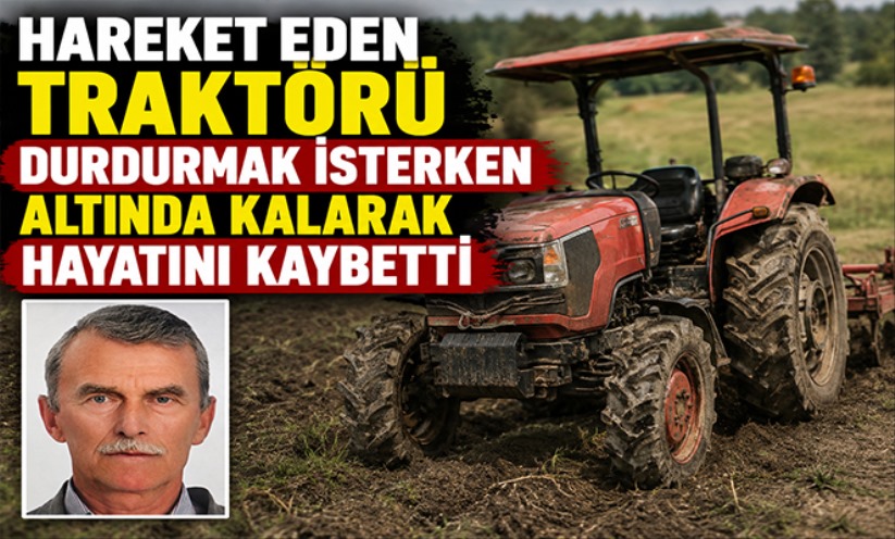 Hareket eden traktörü durdurmak isterken altında kalarak hayatını kaybetti
