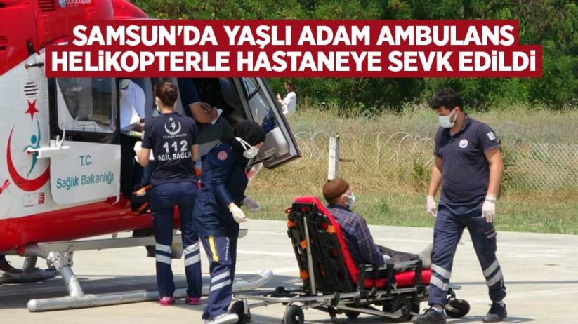 Samsun'da yaşlı adam ambulans helikopterle hastaneye sevk edildi