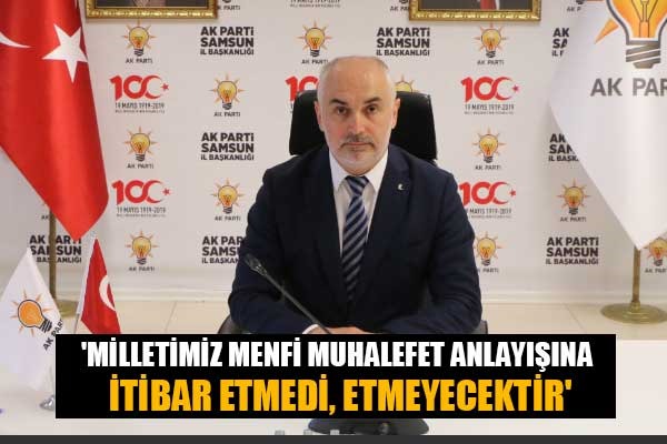 'MİLLETİMİZ MENFİ MUHALEFET ANLAYIŞINA İTİBAR ETMEDİ, ETMEYECEKTİR'