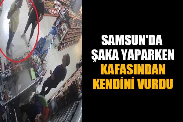 Samsun'da şaka yaparken kafasından kendini vurdu