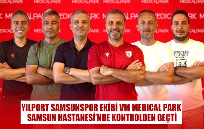 Yılport Samsunspor ekibi VM Medical Park Samsun Hastanesi'nde kontrolden geçti