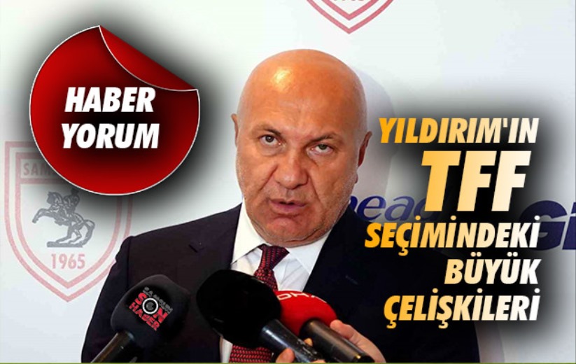 Yıldırım'ın TFF Seçimindeki Büyük Çelişkileri 