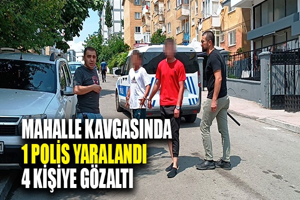 Mahalle kavgasında 1 polis yaralandı, 4 kişi gözaltında