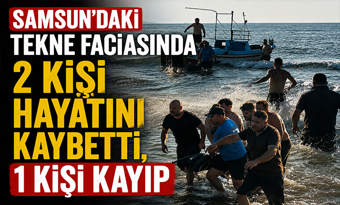 Samsun'daki tekne faciasında 2 kişi hayatını kaybetti, 1 kişi kayıp