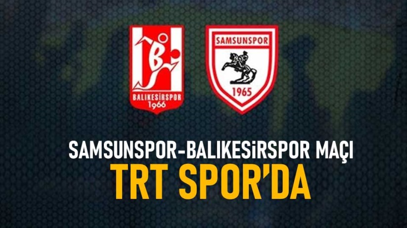 Samsunspor-Balıkesirspor maçı TRT Spor'da