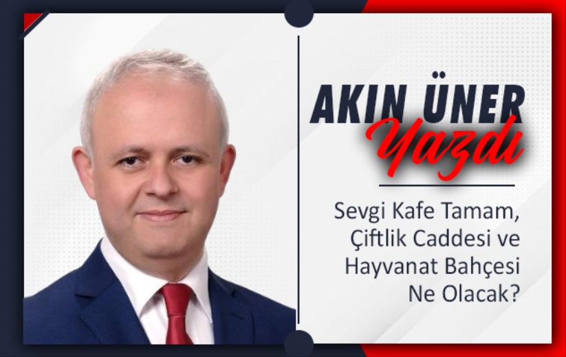 Sevgi Kafe Tamam, Çiftlik Caddesi ve Hayvanat Bahçesi Ne Olacak?