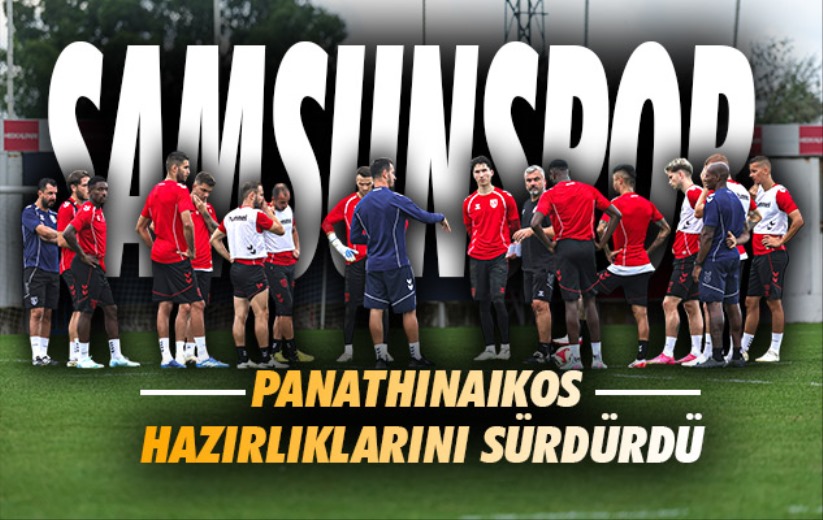 Samsunspor, Panathinaikos hazırlıklarını sürdürdü