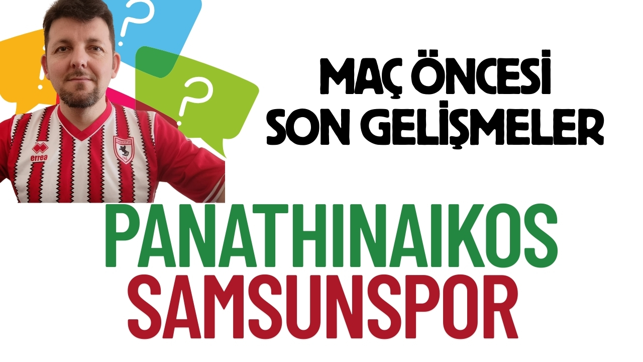 PANATHINAIKOS SAMSUNSPOR MAÇI ÖNCESİ SON GELİŞMELER
