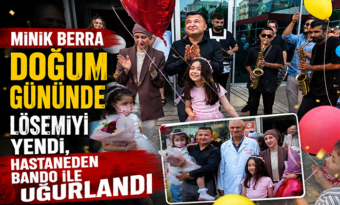 Minik Berra doğum gününde lösemiyi yendi, hastaneden bando ile uğurlandı