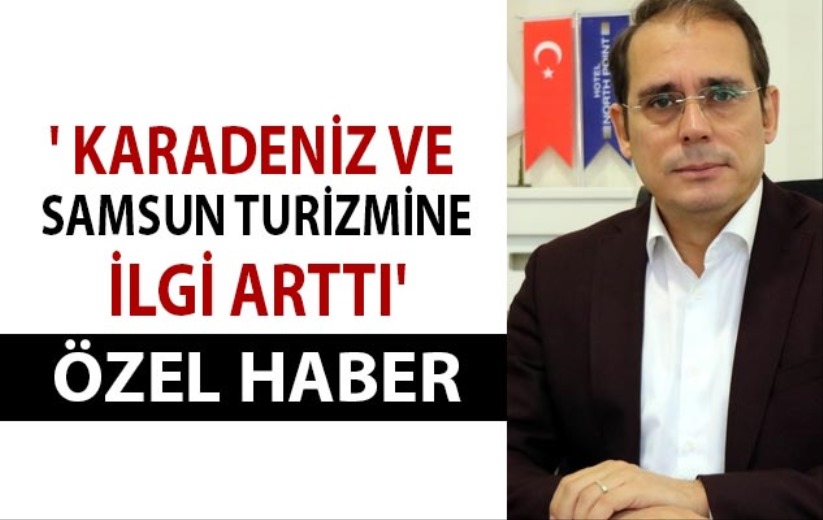 Murat Toktaş; ' Karadeniz ve Samsun turizmine ilgi arttı'