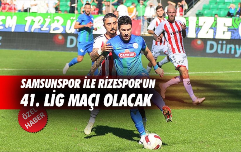 Samsunspor ile Rizespor'un 41. Lig Maçı Olacak 