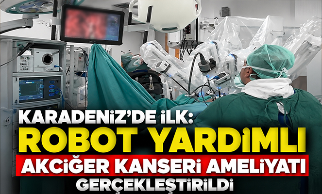 Karadeniz'de ilk: Robot yardımlı akciğer kanseri ameliyatı gerçekleştirildi