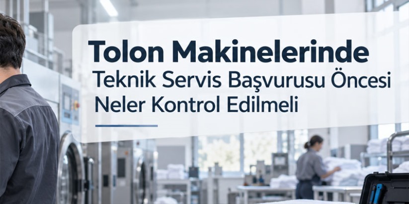Tolon Makinelerinde Teknik Servis Başvurusu Öncesi Neler Kontrol Edilmeli?