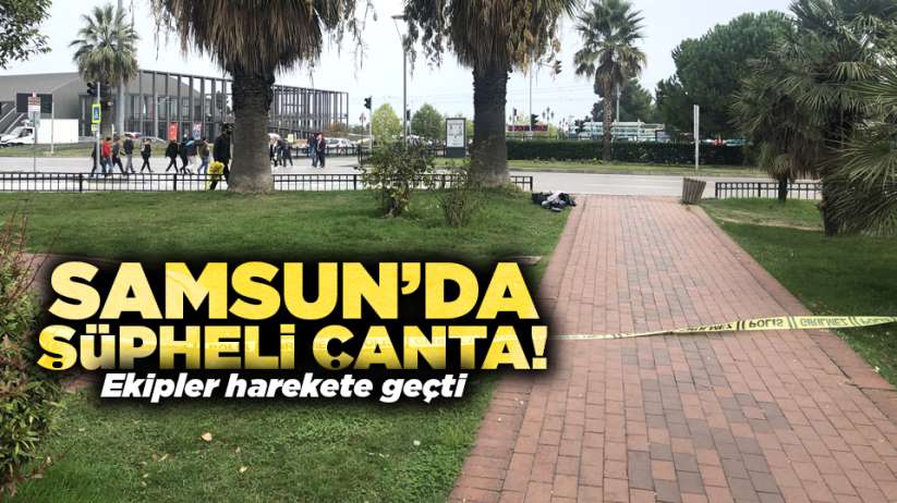 Samsun'da şüpheli çanta! Ekipler harekete geçti