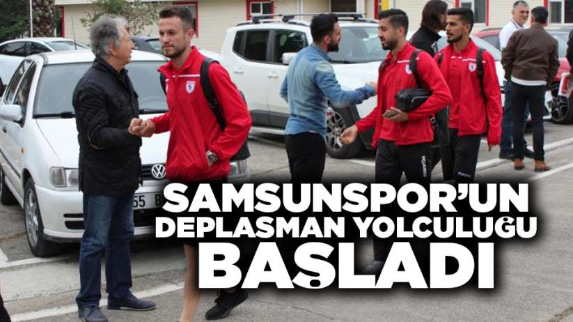 Samsunspor'un deplasman yolculuğu başladı