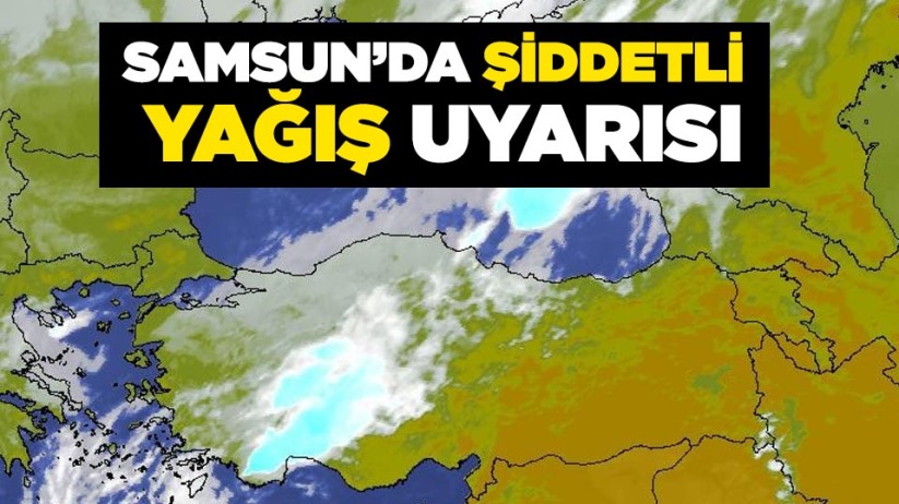 Samsun'da şiddetli yağış uyarısı