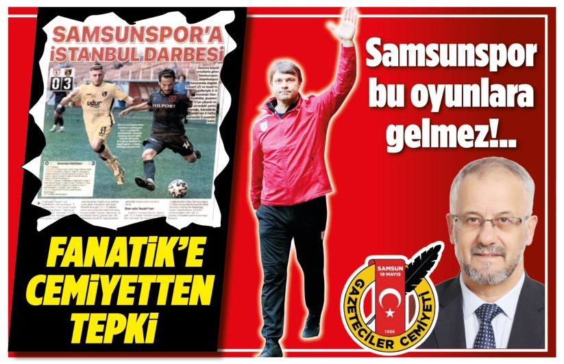 Samsun 19 Mayıs Gazeteciler Cemiyeti: 'Samsunspor bu oyuna gelmez'