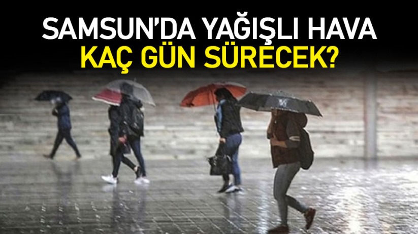 Samsun'da yağışlı hava kaç gün sürecek?