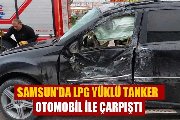 Samsun'da LPG yüklü tanker otomobil ile çarpıştı