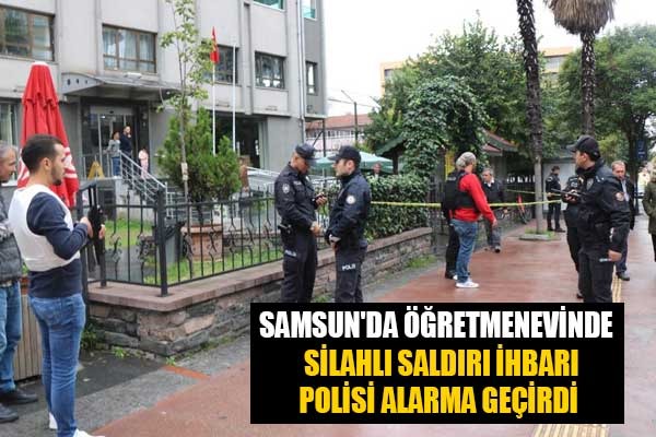 Samsun'da öğretmenevinde silahlı saldırı ihbarı polisi alarma geçirdi
