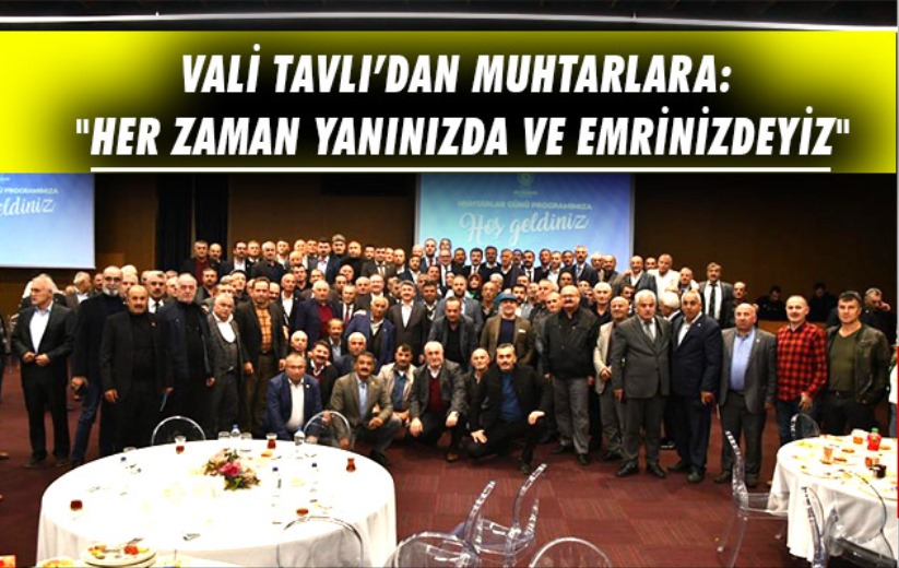 Vali Tavlı'dan muhtarlara: 'Her zaman yanınızda ve emrinizdeyiz'