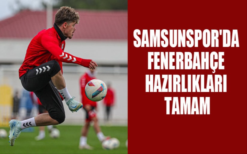 Samsunspor'da Fenerbahçe hazırlıkları tamam