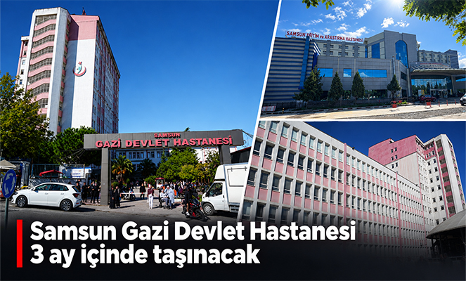 Samsun Gazi Devlet Hastanesi 3 ay içinde taşınacak, kapasitesi yüzde 50 artacak
