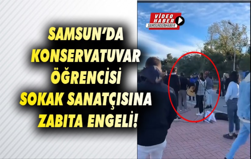 Samsun'da konservatuvar öğrencisi sokak sanatçısına zabıta engeli!