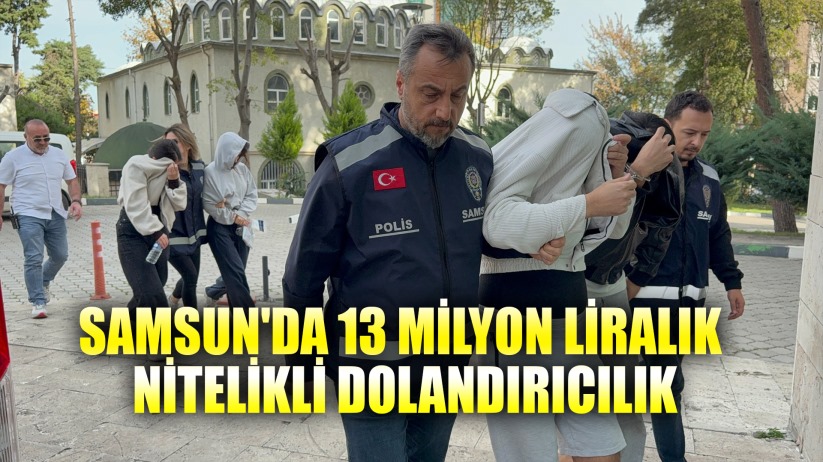 Samsun'da 13 milyon liralık nitelikli dolandırıcılık soruşturması: 5 şüpheli yakalandı