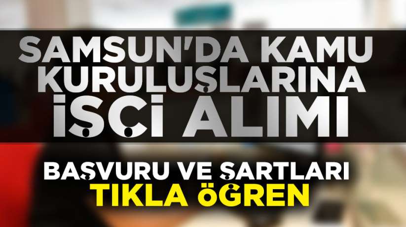 Samsun'da kamu kuruluşlarına işçi alımı yapılacak