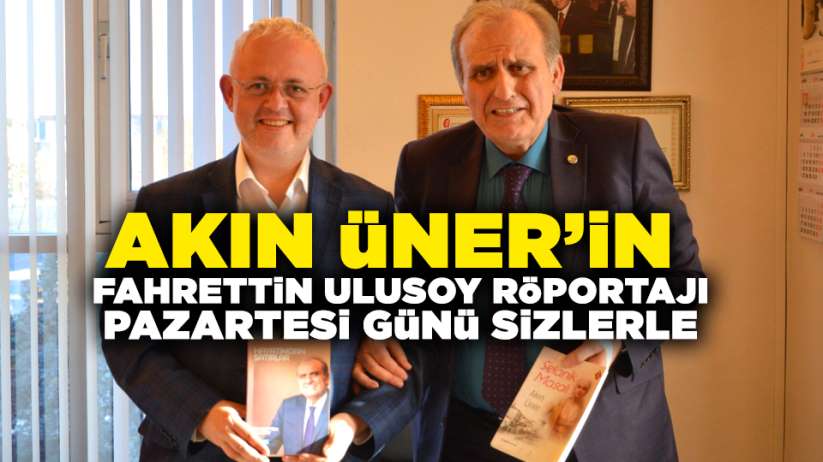 Akın Üner'in Fahrettin Ulusoy röportajı pazartesi günü sizlerle