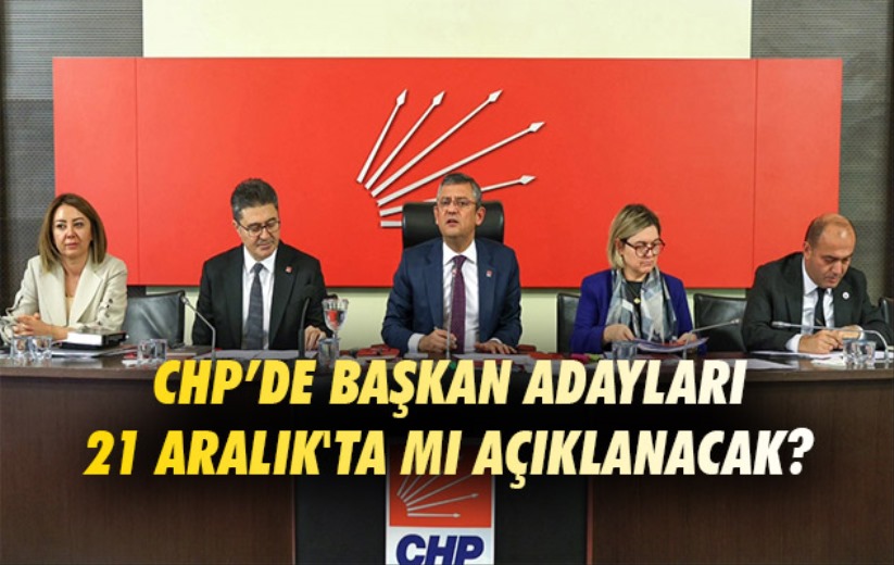 CHP'de başkan adayları 21 Aralık'ta mı açıklanacak? 