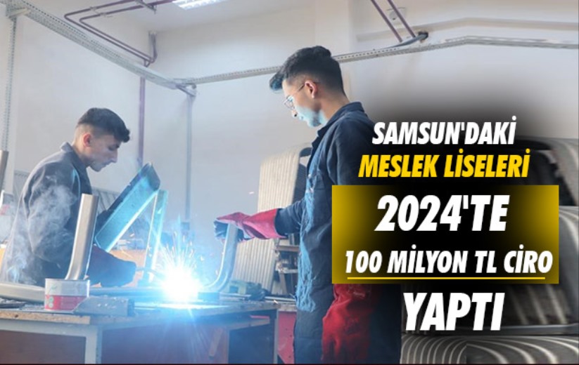 Samsun'daki meslek liseleri 2024'te 100 milyon TL ciro yaptı