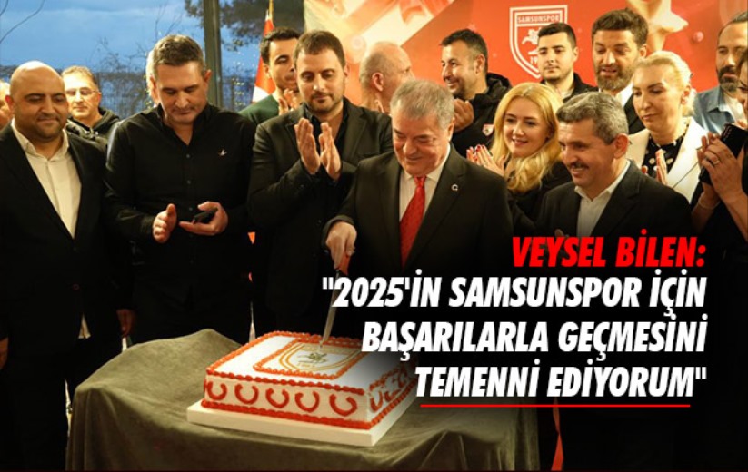 Veysel Bilen: '2025'in Samsunspor için başarılarla geçmesini temenni ediyorum'