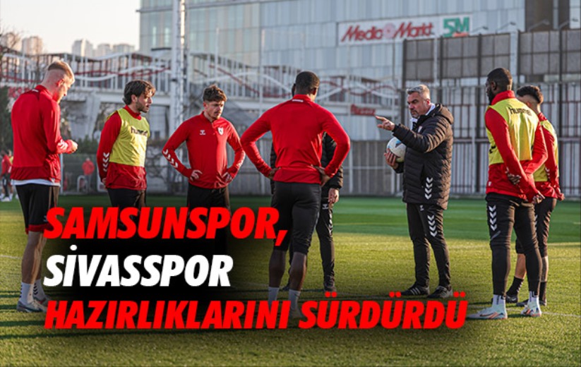 Samsunspor, Sivasspor hazırlıklarını sürdürdü 